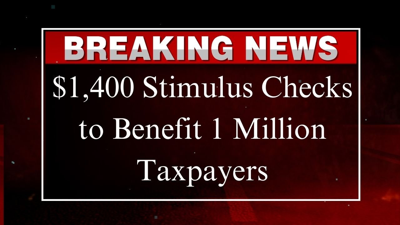 1400 dollar Stimulus Checks to Benefit 1 Million Taxpayers