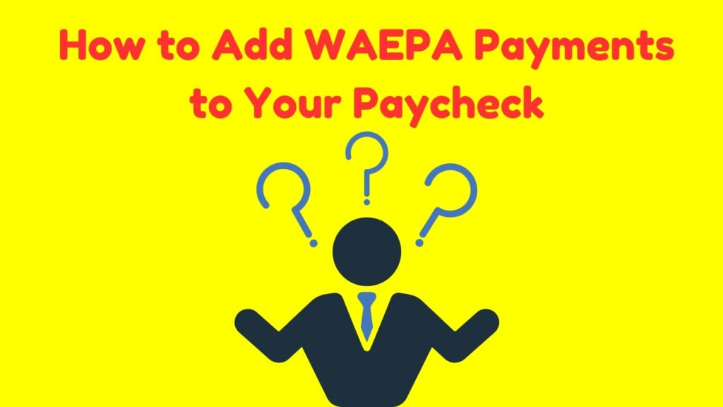 Add WAEPA Payments to Your Paycheck